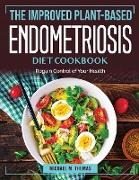 The Improved Plant-Based Endometriosis Diet Cookbook: Regain Control of Your Health