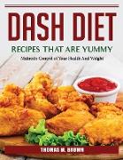 DASH Diet Recipes that are Yummy: Maintain Control of Your Health And Weight
