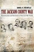 The Jackson County War: Reconstruction and Resistance in Post-Civil War Florida