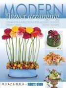 Modern Flower Arranging: Step-By-Step Instructions for Modern Designs