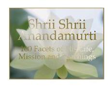 Shrii Shrii Anandamurti 100 Facets of His Life, Mission and Teachings