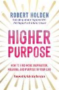 Higher Purpose: How to Find More Inspiration, Meaning, and Purpose in Your Life