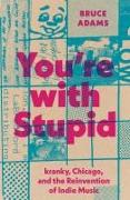 You're with Stupid: Kranky, Chicago, and the Reinvention of Indie Music