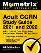 Adult CCRN Study Guide 2021 and 2022 - Adult Critical Care Registered Nurse Exam Secrets Review Book, Full-Length Practice Test, Detailed Answer Expla