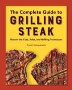 The Complete Guide to Grilling Steak Cookbook: Master the Cuts, Rubs, and Grilling Techniques