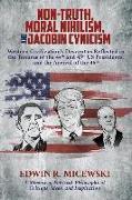 NON-TRUTH, MORAL NIHILISM, and JACOBIN CYNICISM: Western Civilization's Descent as Reflected in the Tenures of the 44th and 45th US Presidents, and th