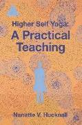 Higher Self Yoga: A Practical Teaching