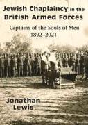 Jewish Chaplaincy in the British Armed Forces: Captains of the Souls of Men 1892-2021