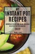 My Instant Pot Recipes 2022: Everyday Delicious Slow Cooking Recipes for Beginners