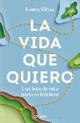 La Vida Que Quiero: Una Hoja de Ruta Hacia Tu Felicidad / The Life I Want. a Roa D Map to Happiness