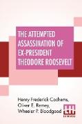 The Attempted Assassination Of Ex-President Theodore Roosevelt