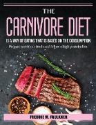 The Carnivore Diet is a way of eating that is based on the consumption: Prepare nutritious foods and follow a high-protein diet