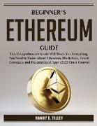 Beginner's Ethereum Guide: This Comprehensive Guide Will Teach You Everything You Need to Know About Ethereum, Blockchain, Smart Contracts, and D