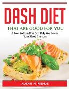 DASH Foods that are good for you: A Low-Sodium Diet Can Help You Lower Your Blood Pressure