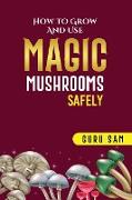 How to Grow and Use Magic Mushrooms Safely