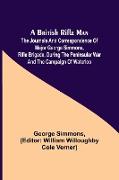 A British Rifle Man, The Journals and Correspondence of Major George Simmons, Rifle Brigade, During the Peninsular War and the Campaign of Waterloo