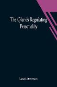 The Glands Regulating Personality, A Study of the Glands of Internal Secretion in Relation to the Types of Human Nature