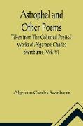 Astrophel and Other Poems, Taken from The Collected Poetical Works of Algernon Charles Swinburne, Vol. VI