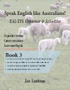 Speak English Like Australians! EAL/EFL Grammar & Activities Textbook 3