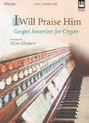 I Will Praise Him: Gospel Favorites for Organ