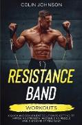 Resistance Band Workouts, A Quick and Convenient Solution to Getting Fit, Improving Strength, and Building Muscle While at Home or Traveling