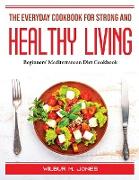 The Everyday Cookbook for Strong and healthy living: Beginners' Mediterranean Diet Cookbook