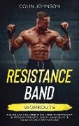 Resistance Band Workouts, A Quick and Convenient Solution to Getting Fit, Improving Strength, and Building Muscle While at Home or Traveling