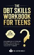 The DBT Skills Workbook For Teens - Understand Your Emotions and Manage Anxiety, Anger, and Other Negativity To Balance Your Life For The Better (For Teens and Adolescents)