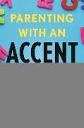 Parenting with an Accent: How Immigrants Honor Their Heritage, Navigate Setbacks, and Chart New Paths for Their Children