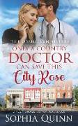 Only A Country Doctor Can Save This City Rose: A Sweet Small-Town Romance