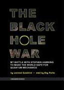 The Black Hole War: My Battle with Stephen Hawking to Make the World Safe for Quantum Mechanics