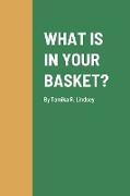 WHAT IS IN YOUR BASKET?