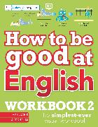 How to be Good at English Workbook 2, Ages 11-14 (Key Stage 3)