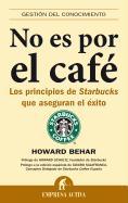 No Es Por el Cafe: Los Principios de Starbucks Que Aseguran el Exito = It's Not about the Coffee