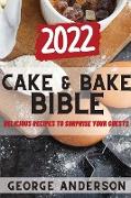 Cake&bake Bible 2022: Delicious Recipes to Surprise Your Guests