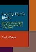 Creating Human Rights: How Noncitizens Made Sex Persecution Matter to the World