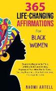 365 Life-Changing Affirmations For Black Women: Overcome Negative Self Talk, Limiting Beliefs and Anxiety, Reprogram Your Mind For Self Love, Success