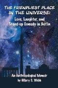 The Friendliest Place in the Universe: Love, Laughter, and Stand-Up Comedy in Berlin
