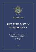 The Blue Max in World War I: Flag Officer Recipients of the Pour le Me&#769,rite, 1914-1918