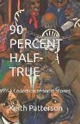 90 Percent Half-True: A Collection of Short Stories