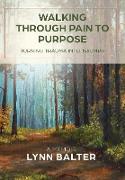 Walking Through Pain to Purpose: Turning Trauma into Triumph, A Memoir