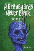 A Graveyard's Never Bleak: Tome I