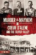 Murder & Mayhem in Coeur d'Alene and the Silver Valley