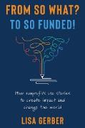 FROM SO WHAT? TO SO FUNDED!