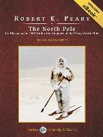 North Pole: Its Discovery in 1909 Under the Auspices of the Peary Arctic Club