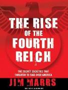 The Rise of the Fourth Reich: The Secret Societies That Threaten to Take Over America