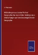 Mittheilungen aus Justus Perthes' Geographischer Anstalt über Wichtige neue Erforschungen auf dem Gesamtgebiete der Geographie