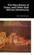 The Man-Eaters of Tsavo, and Other East African Adventures
