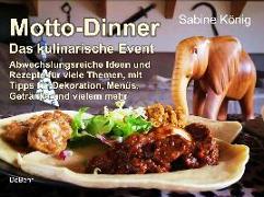 Motto-Dinner - Das kulinarische Event - Abwechslungsreiche Ideen und Rezepte für viele Themen, mit Tipps für Dekoration, Menüs, Getränke und vielem mehr