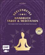 Seelenreise – Tarot und Meditation: Handbuch für deine spirituelle Weiterentwicklung